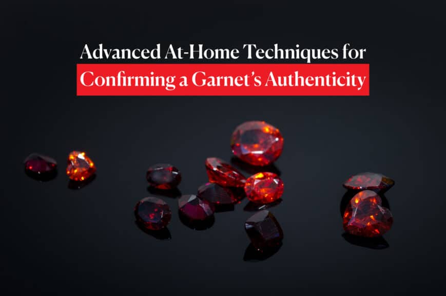 Advanced At-Home Techniques for Confirming a Garnet’s Authenticity