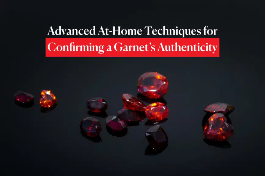 Advanced At-Home Techniques for Confirming a Garnet’s Authenticity