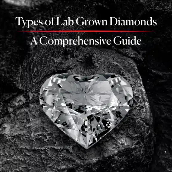 Types of Lab Grown Diamonds: A Comprehensive Guide