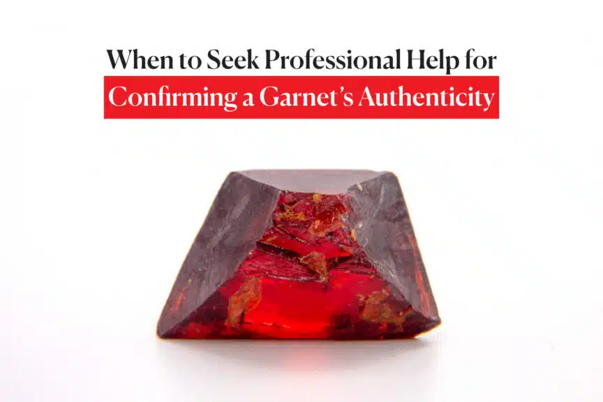 When to Seek Professional Help for
Confirming a Garnet’s Authenticity