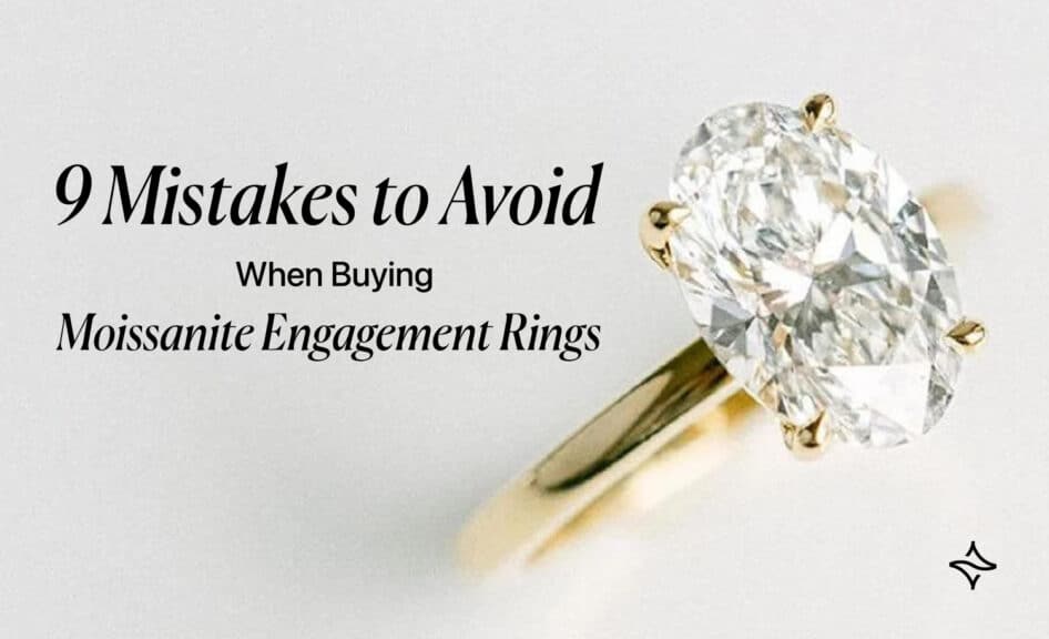 9 Mistakes to Avoid When Buying Moissanite Engagement Rings