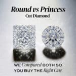 Round Cut vs Princess Cut Diamond: We Compared Both So You Buy the Right One